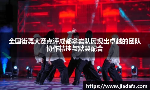 全国街舞大赛点评成都攀岩队展现出卓越的团队协作精神与默契配合
