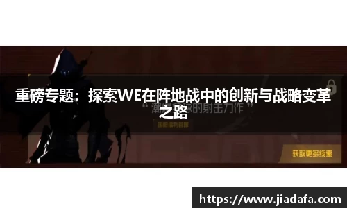重磅专题：探索WE在阵地战中的创新与战略变革之路