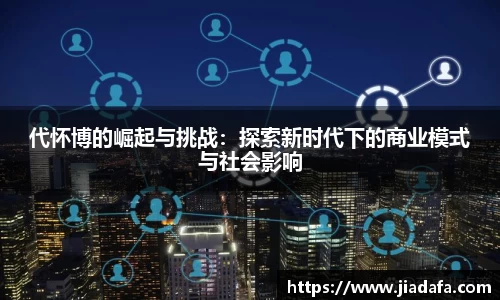 代怀博的崛起与挑战：探索新时代下的商业模式与社会影响