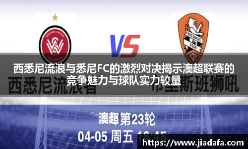 西悉尼流浪与悉尼FC的激烈对决揭示澳超联赛的竞争魅力与球队实力较量